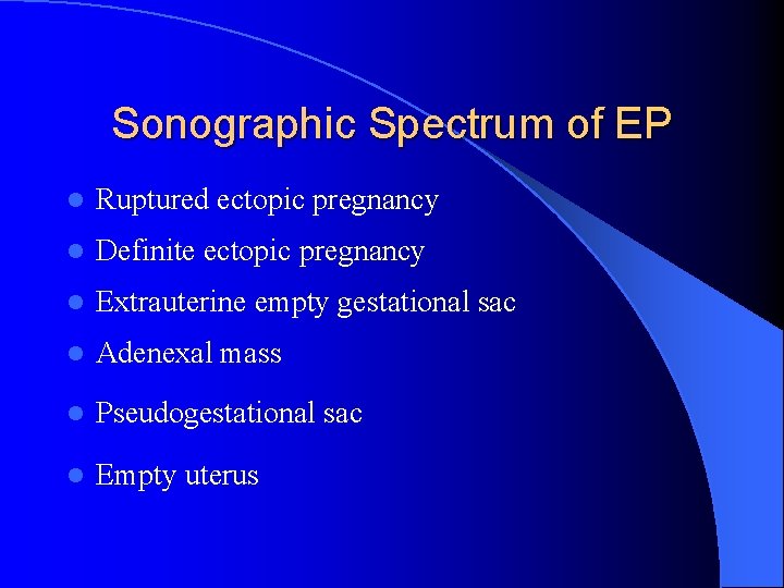 Sonographic Spectrum of EP l Ruptured ectopic pregnancy l Definite ectopic pregnancy l Extrauterine