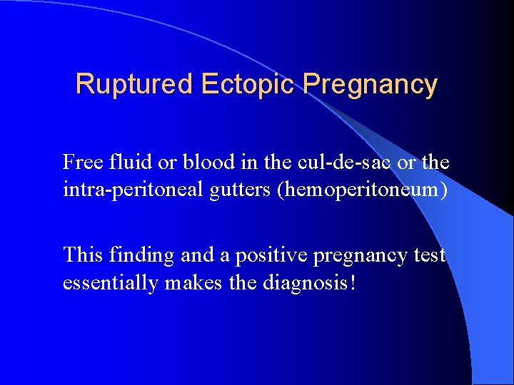 Ruptured Ectopic Pregnancy Free fluid or blood in the cul-de-sac or the intra-peritoneal gutters