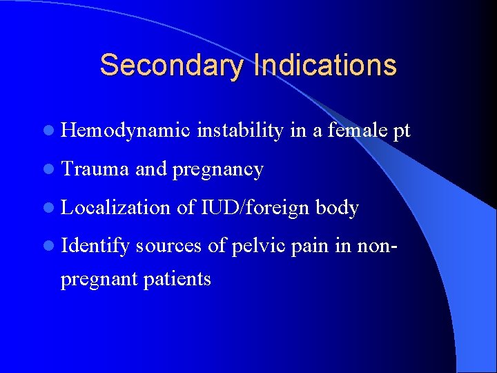 Secondary Indications l Hemodynamic l Trauma and pregnancy l Localization l Identify instability in
