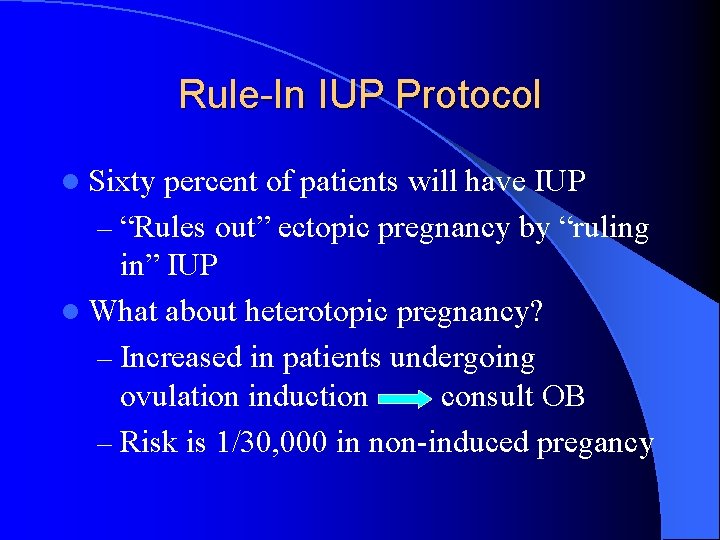 Rule-In IUP Protocol l Sixty percent of patients will have IUP – “Rules out”