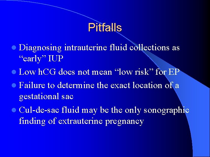 Pitfalls l Diagnosing intrauterine fluid collections as “early” IUP l Low h. CG does