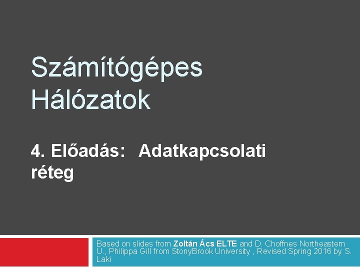 Számítógépes Hálózatok 4. Előadás: Adatkapcsolati réteg Based on slides from Zoltán Ács ELTE and