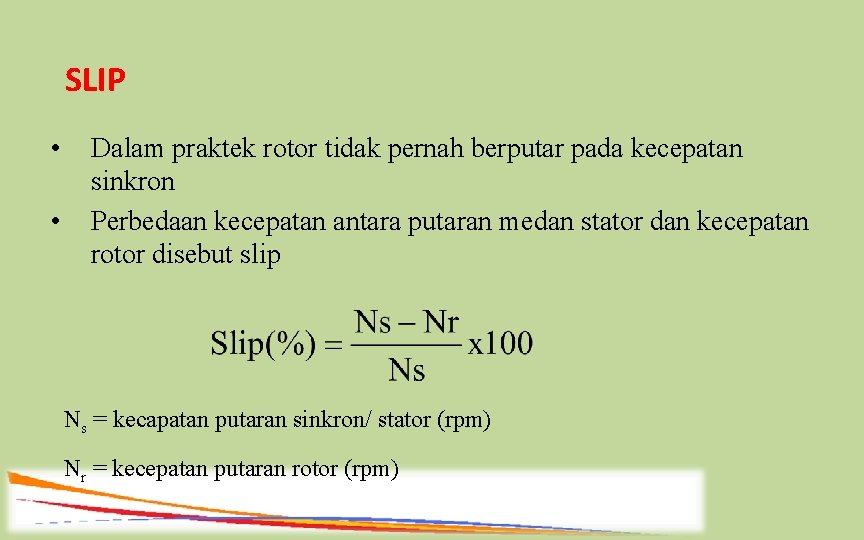 SLIP • • Dalam praktek rotor tidak pernah berputar pada kecepatan sinkron Perbedaan kecepatan