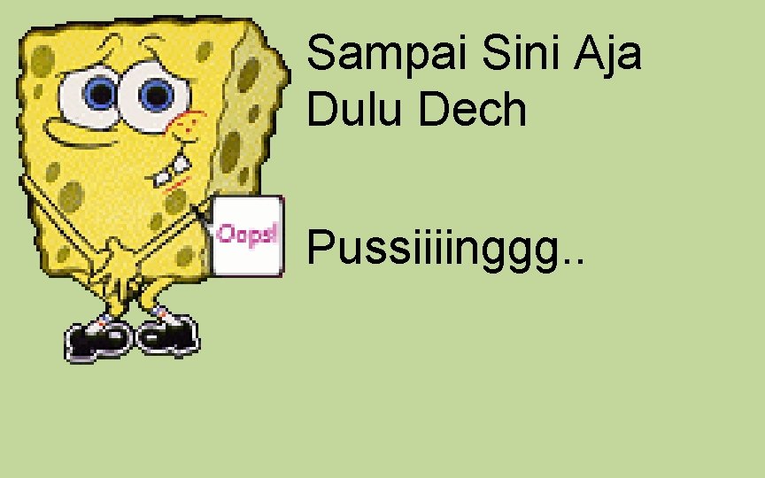 Sampai Sini Aja Dulu Dech Pussiiiinggg. . 