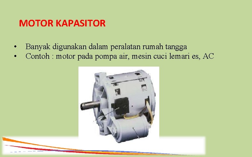 MOTOR KAPASITOR • • Banyak digunakan dalam peralatan rumah tangga Contoh : motor pada