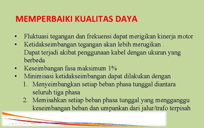 MEMPERBAIKI KUALITAS DAYA • • Fluktuasi tegangan dan frekuensi dapat merigikan kinerja motor Ketidakseimbangan