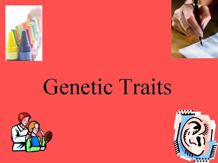 Genetic Traits Genetic Traits