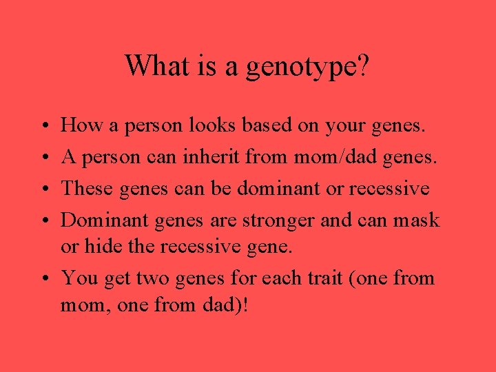 What is a genotype? • • How a person looks based on your genes. What is a genotype? • • How a person looks based on your genes.
