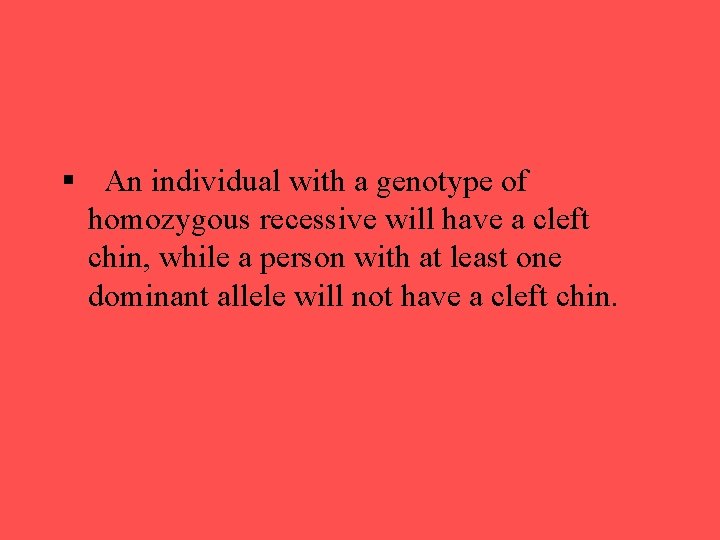 An individual with a genotype of homozygous recessive will have a cleft chin, An individual with a genotype of homozygous recessive will have a cleft chin,