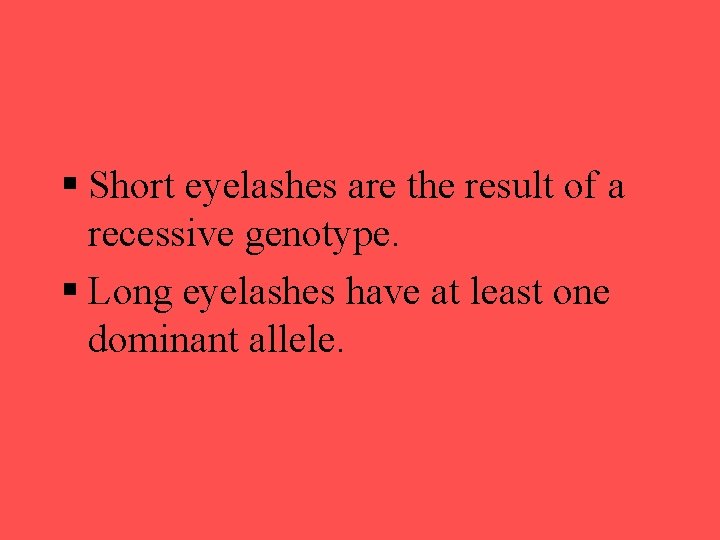 Short eyelashes are the result of a recessive genotype. Long eyelashes have at Short eyelashes are the result of a recessive genotype. Long eyelashes have at