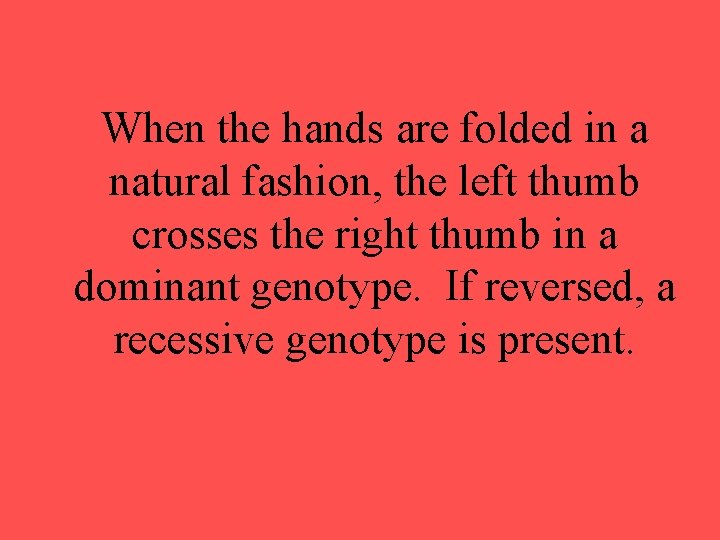 When the hands are folded in a natural fashion, the left thumb crosses the When the hands are folded in a natural fashion, the left thumb crosses the