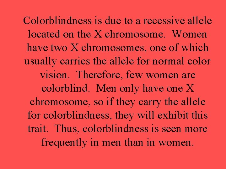 Colorblindness is due to a recessive allele located on the X chromosome. Women have Colorblindness is due to a recessive allele located on the X chromosome. Women have