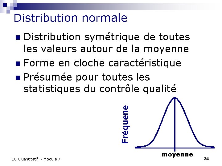 Distribution normale Distribution symétrique de toutes les valeurs autour de la moyenne n Forme