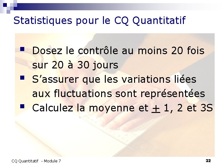 Statistiques pour le CQ Quantitatif § § § Dosez le contrôle au moins 20
