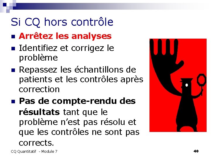 Si CQ hors contrôle n n Arrêtez les analyses Identifiez et corrigez le problème