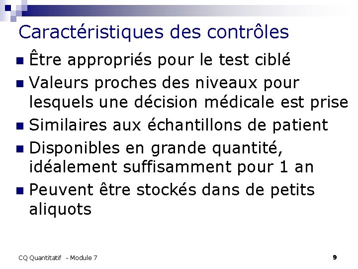 Caractéristiques des contrôles Être appropriés pour le test ciblé n Valeurs proches des niveaux