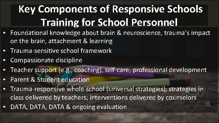  Key Components of Responsive Schools Training for School Personnel ▪ Foundational knowledge about