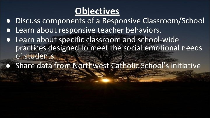 Objectives ● Discuss components of a Responsive Classroom/School ● Learn about responsive teacher behaviors.