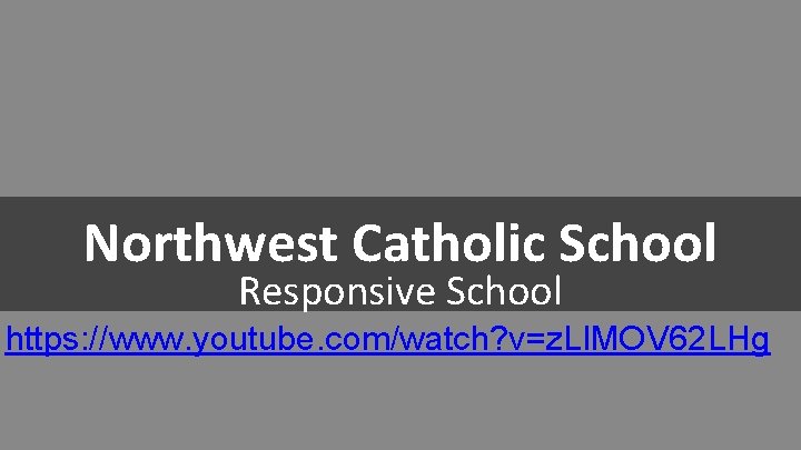 Northwest Catholic School Responsive School 35 https: //www. youtube. com/watch? v=z. Ll. MOV 62