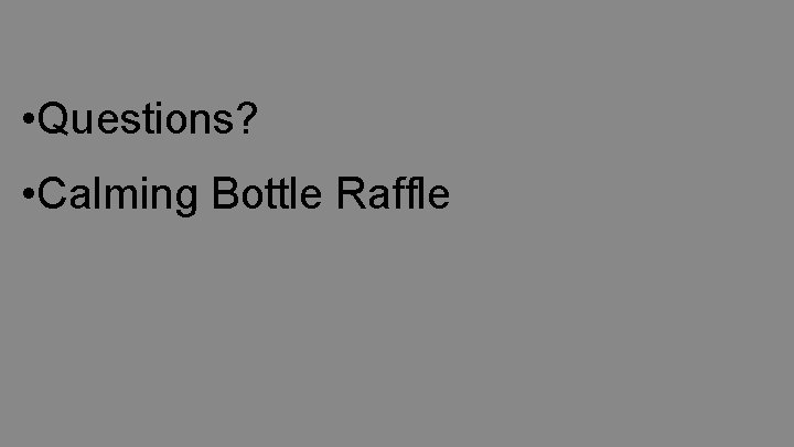  • Questions? • Calming Bottle Raffle 37 