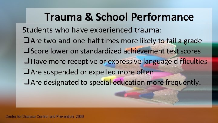 Trauma & School Performance Students who have experienced trauma: ❑Are two-and-one-half times more likely