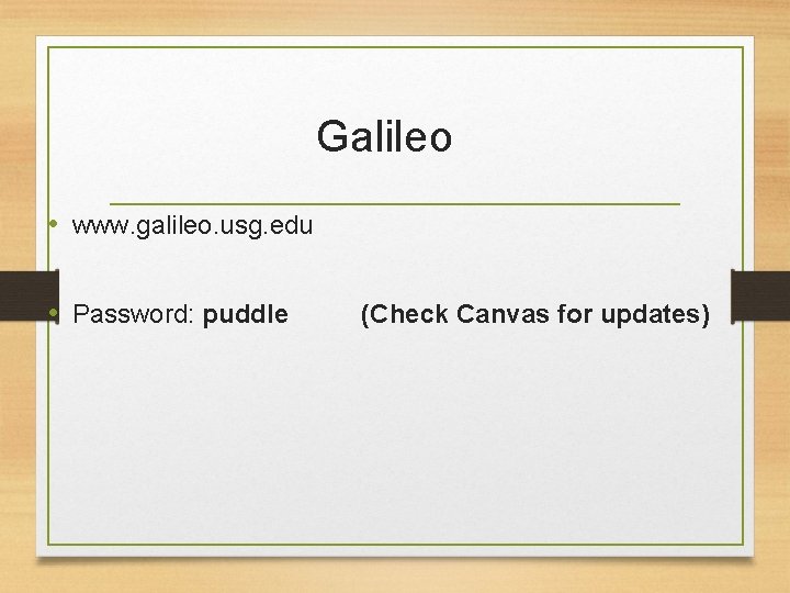 Galileo • www. galileo. usg. edu • Password: puddle (Check Canvas for updates) 