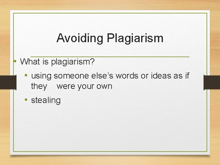 Avoiding Plagiarism • What is plagiarism? • using someone else’s words or ideas as