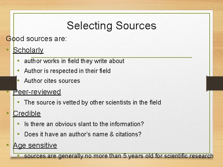 Selecting Sources Good sources are: • Scholarly • author works in field they write