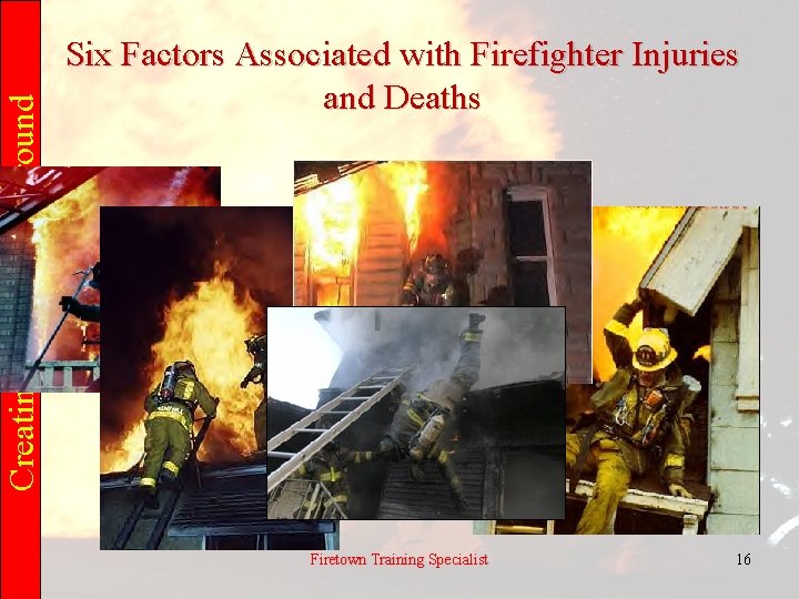 Creating a Safer Fireground Six Factors Associated with Firefighter Injuries and Deaths Firetown Training