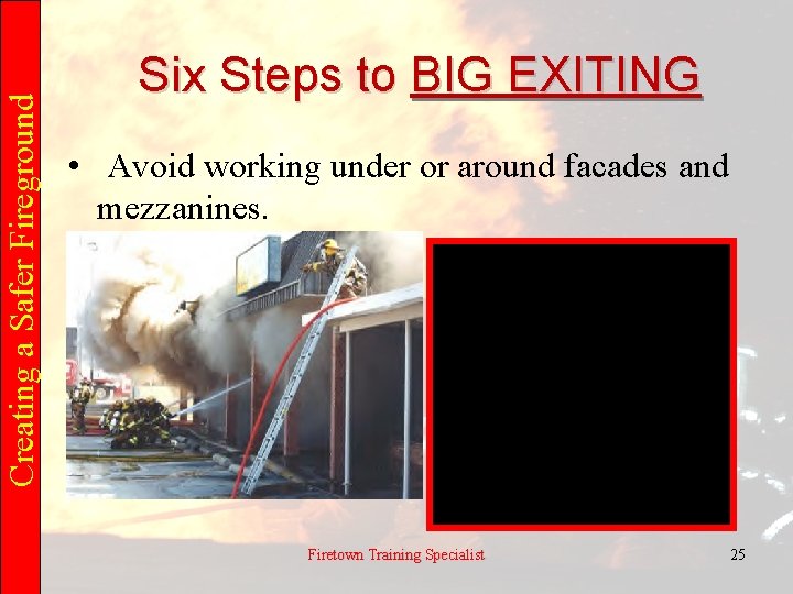 Creating a Safer Fireground Six Steps to BIG EXITING • Avoid working under or