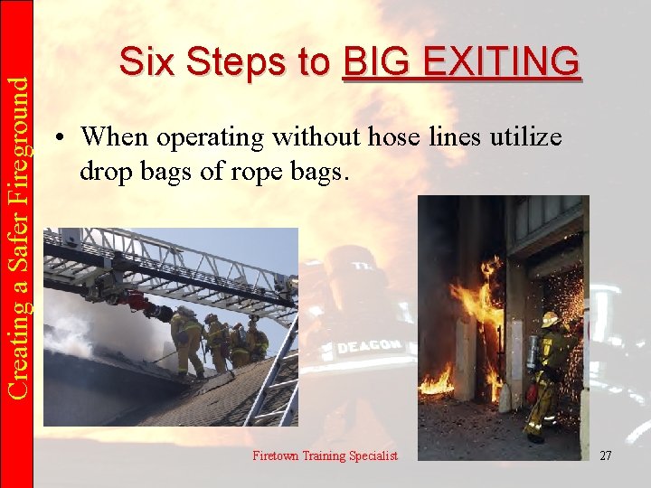 Creating a Safer Fireground Six Steps to BIG EXITING • When operating without hose