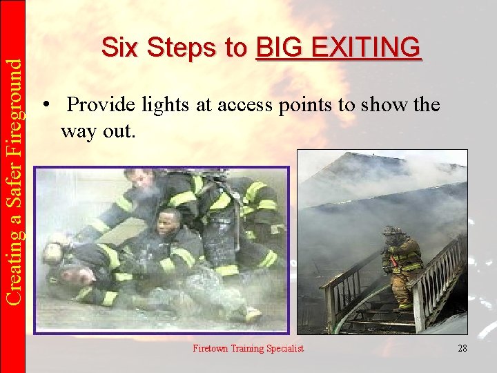 Creating a Safer Fireground Six Steps to BIG EXITING • Provide lights at access