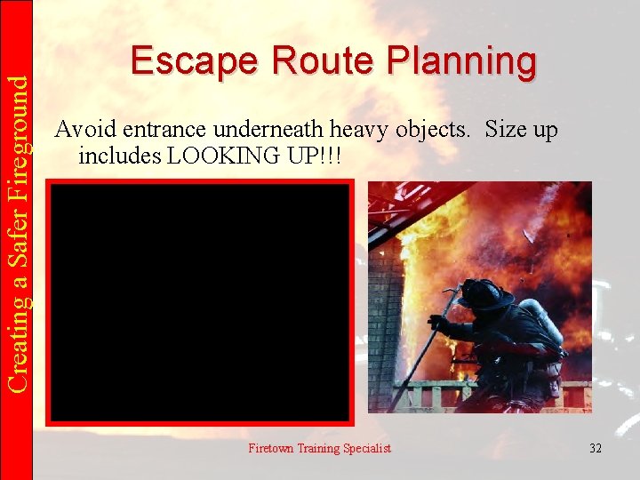 Creating a Safer Fireground Escape Route Planning Avoid entrance underneath heavy objects. Size up