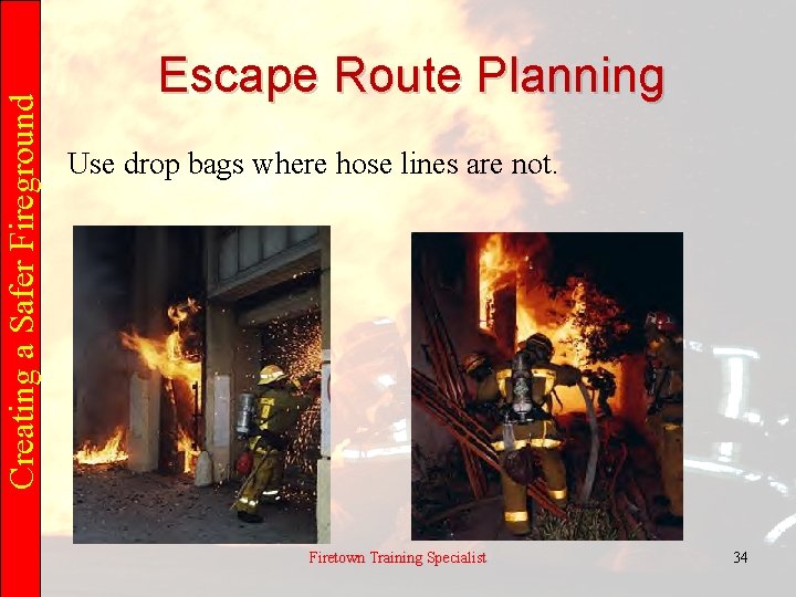 Creating a Safer Fireground Escape Route Planning Use drop bags where hose lines are