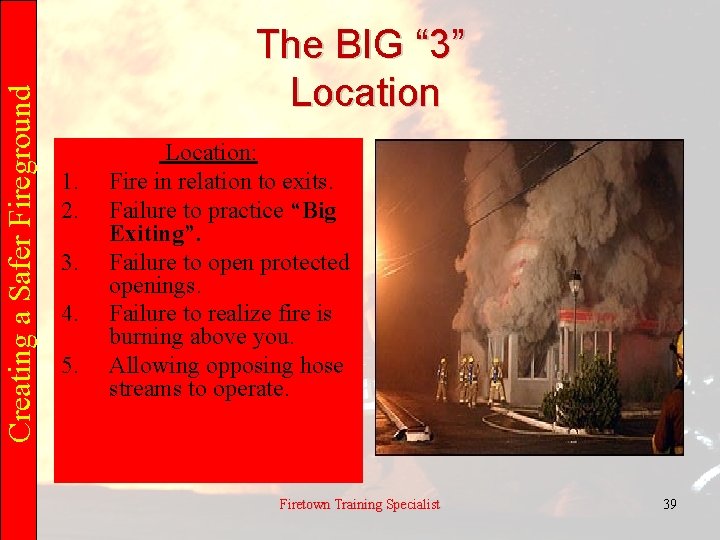 Creating a Safer Fireground The BIG “ 3” Location 1. 2. 3. 4. 5.