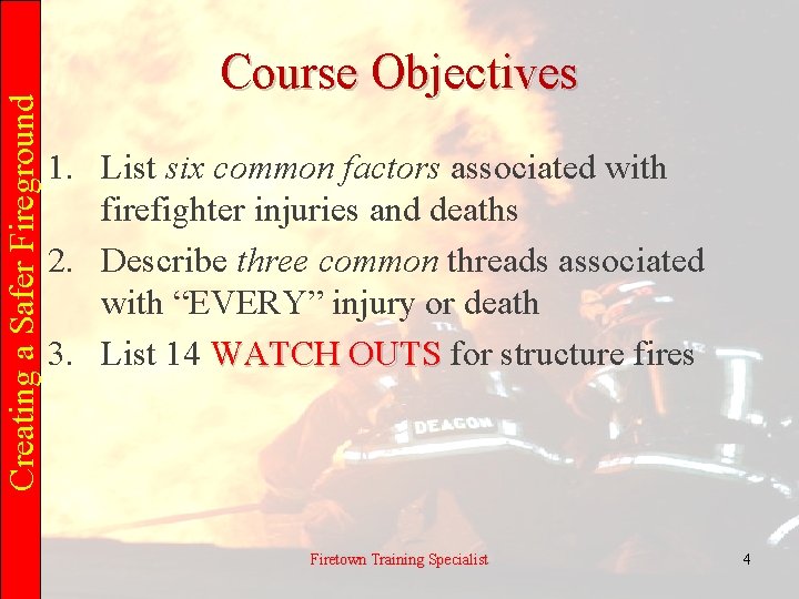 Creating a Safer Fireground Course Objectives 1. List six common factors associated with firefighter