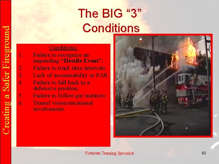 Creating a Safer Fireground The BIG “ 3” Conditions 1. 2. 3. 4. 5.