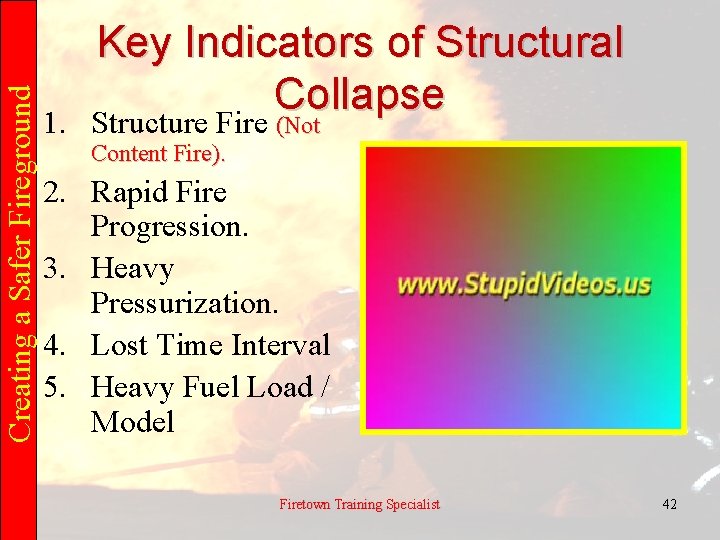 Creating a Safer Fireground Key Indicators of Structural Collapse 1. Structure Fire (Not Content