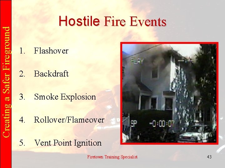Creating a Safer Fireground Hostile Fire Events 1. Flashover 2. Backdraft 3. Smoke Explosion