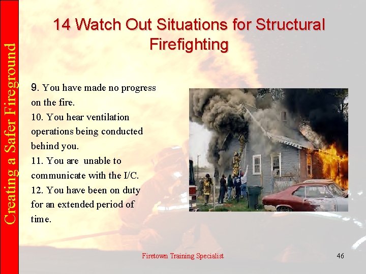 Creating a Safer Fireground 14 Watch Out Situations for Structural Firefighting 9. You have