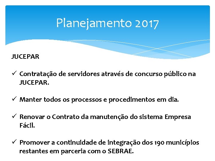 Planejamento 2017 JUCEPAR ü Contratação de servidores através de concurso público na JUCEPAR. ü