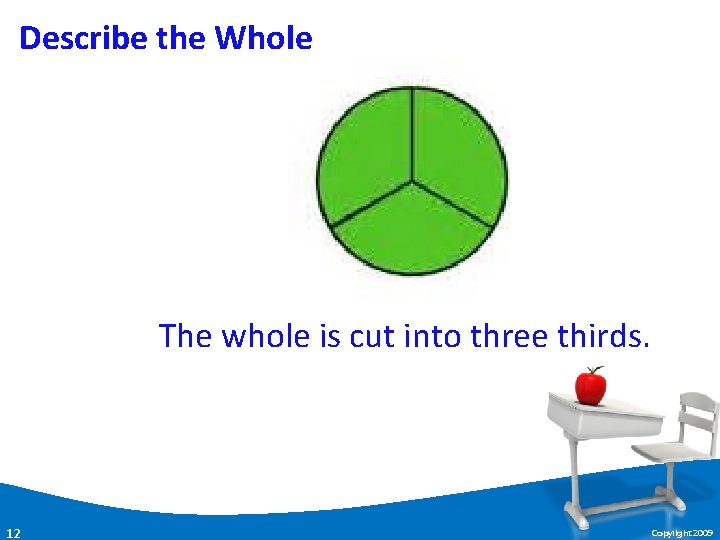 Describe the Whole The whole is cut into three thirds. 12 Copyright 2009 