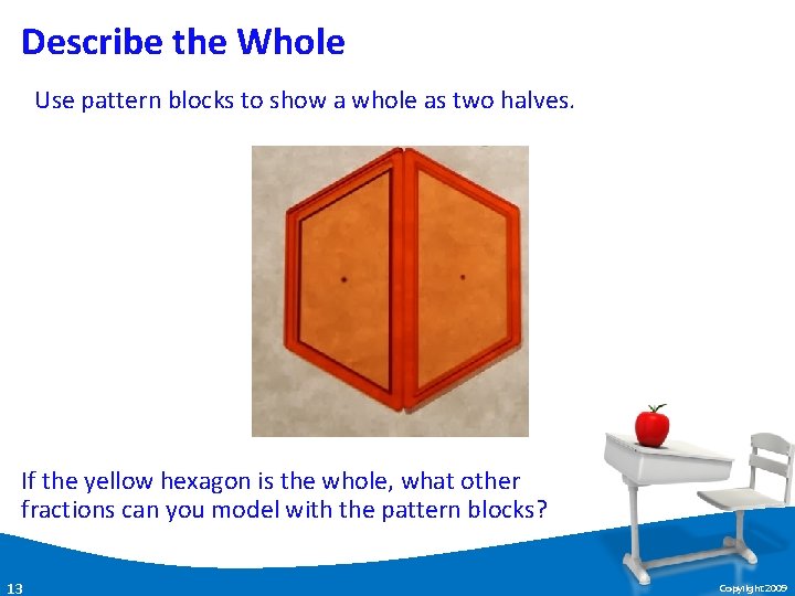 Describe the Whole Use pattern blocks to show a whole as two halves. If