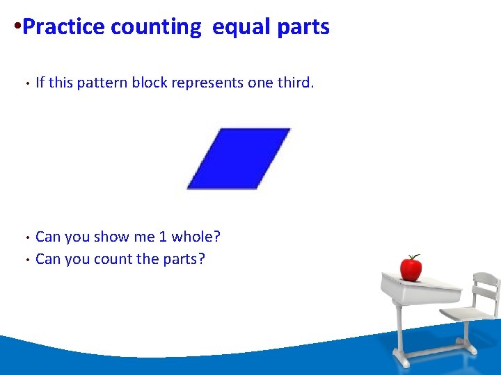  • Practice counting equal parts • If this pattern block represents one third.