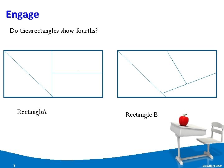 Engage Do theserectangles show fourths? Rectangle. A 7 Rectangle B Copyright 2009 