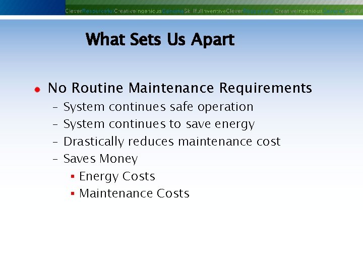 What Sets Us Apart ® No Routine Maintenance Requirements - System continues safe operation