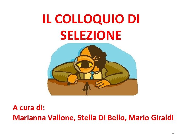 IL COLLOQUIO DI SELEZIONE A cura di: Marianna Vallone, Stella Di Bello, Mario Giraldi IL COLLOQUIO DI SELEZIONE A cura di: Marianna Vallone, Stella Di Bello, Mario Giraldi
