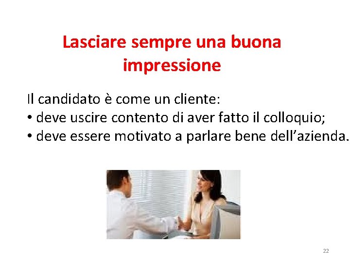 Lasciare sempre una buona impressione Il candidato è come un cliente: • deve uscire Lasciare sempre una buona impressione Il candidato è come un cliente: • deve uscire