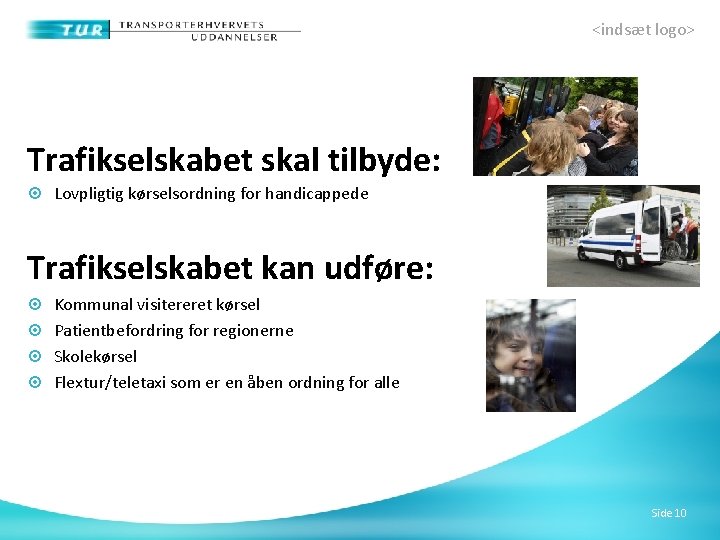 <indsæt logo> Trafikselskabet skal tilbyde: Lovpligtig kørselsordning for handicappede Trafikselskabet kan udføre: Kommunal visitereret