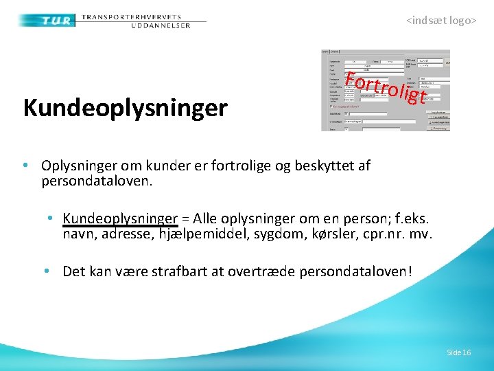 <indsæt logo> Kundeoplysninger Fortro ligt • Oplysninger om kunder er fortrolige og beskyttet af